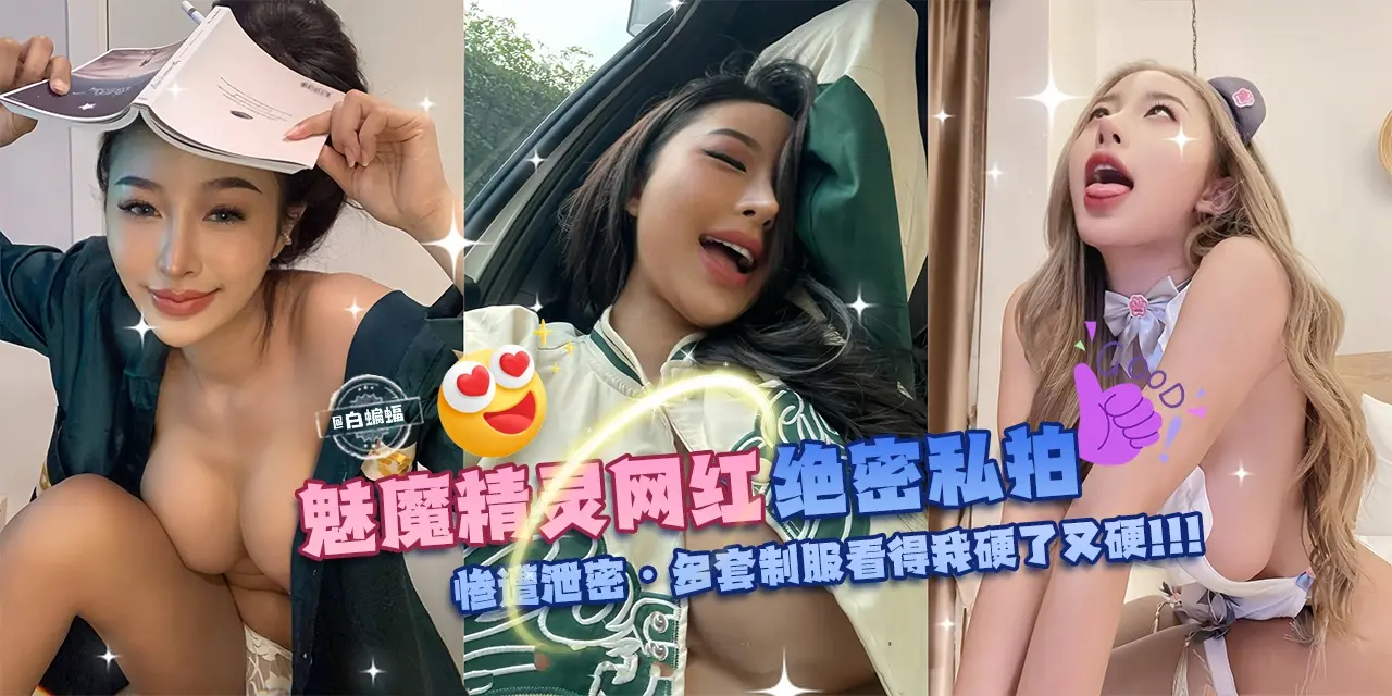 独家万人求资源-魅魔精灵网红绝密私拍，惨遭泄密-多套制服看得我硬了又硬-