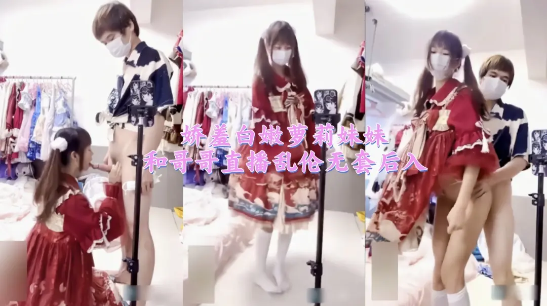 娇羞白嫩萝莉妹妹和哥哥直播乱伦无套后入