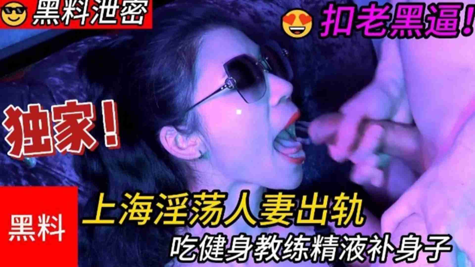 上海淫荡人妻出轨，吃健身教练精液补身子，扣老黑逼！