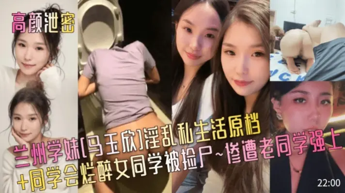 高颜泄密兰州学妹【马玉欣】淫乱私生活原档+同学会烂醉女同学被捡尸~惨遭老同学强上