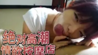 绝对高潮，情欲按摩店各种足交口技