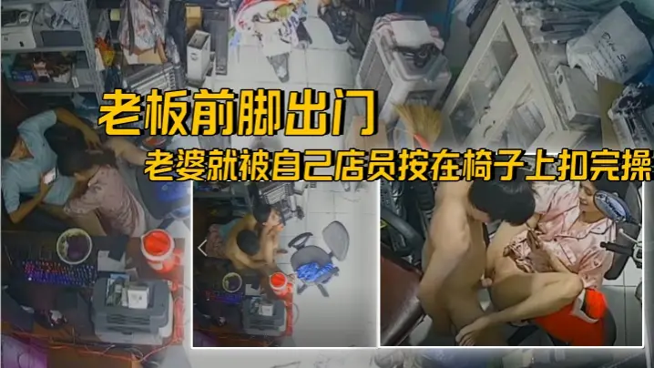 【破解摄像头】老王出征寸草不生，老板前脚出门后面老婆就被自己店员按在椅子上扣完操