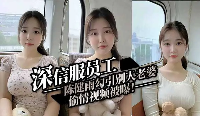 深信服员工陈健雨勾引别人老婆偷情视频被曝！