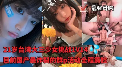 挑战中国最强群p21岁台湾大三少女1V14目前国内最炸裂的群p活动全程露脸