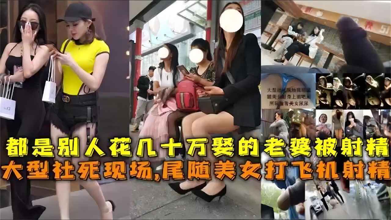 【网曝社死现场】大型社死现场合集 尾速美女打飞机采精