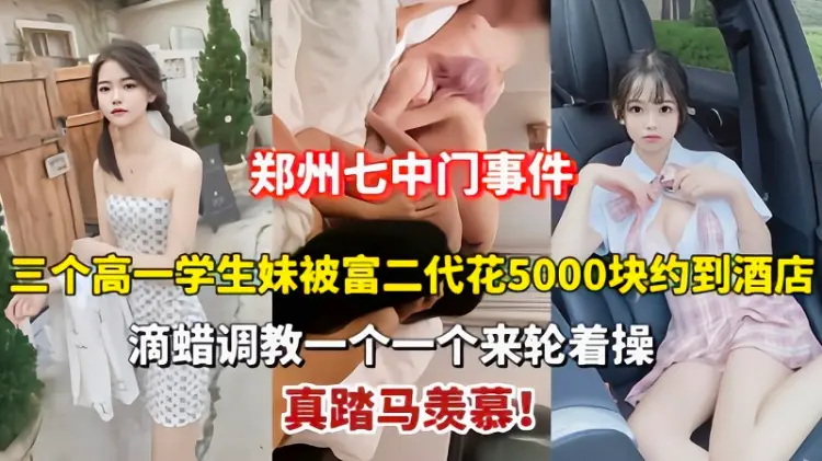 郑州七中三个学生妹被富二代带到酒店滴蜡调教轮操