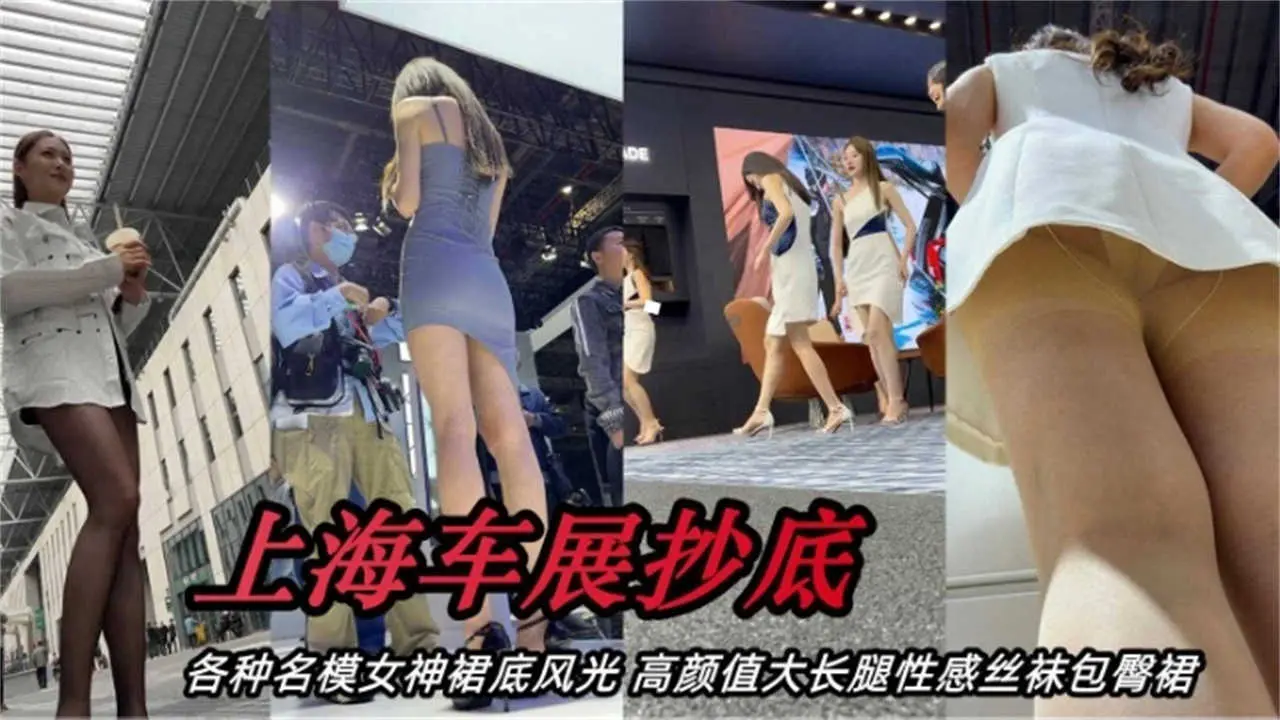 上海车展抄底，各种名模女神裙底风光，高颜值大长腿性感丝袜包臀裙