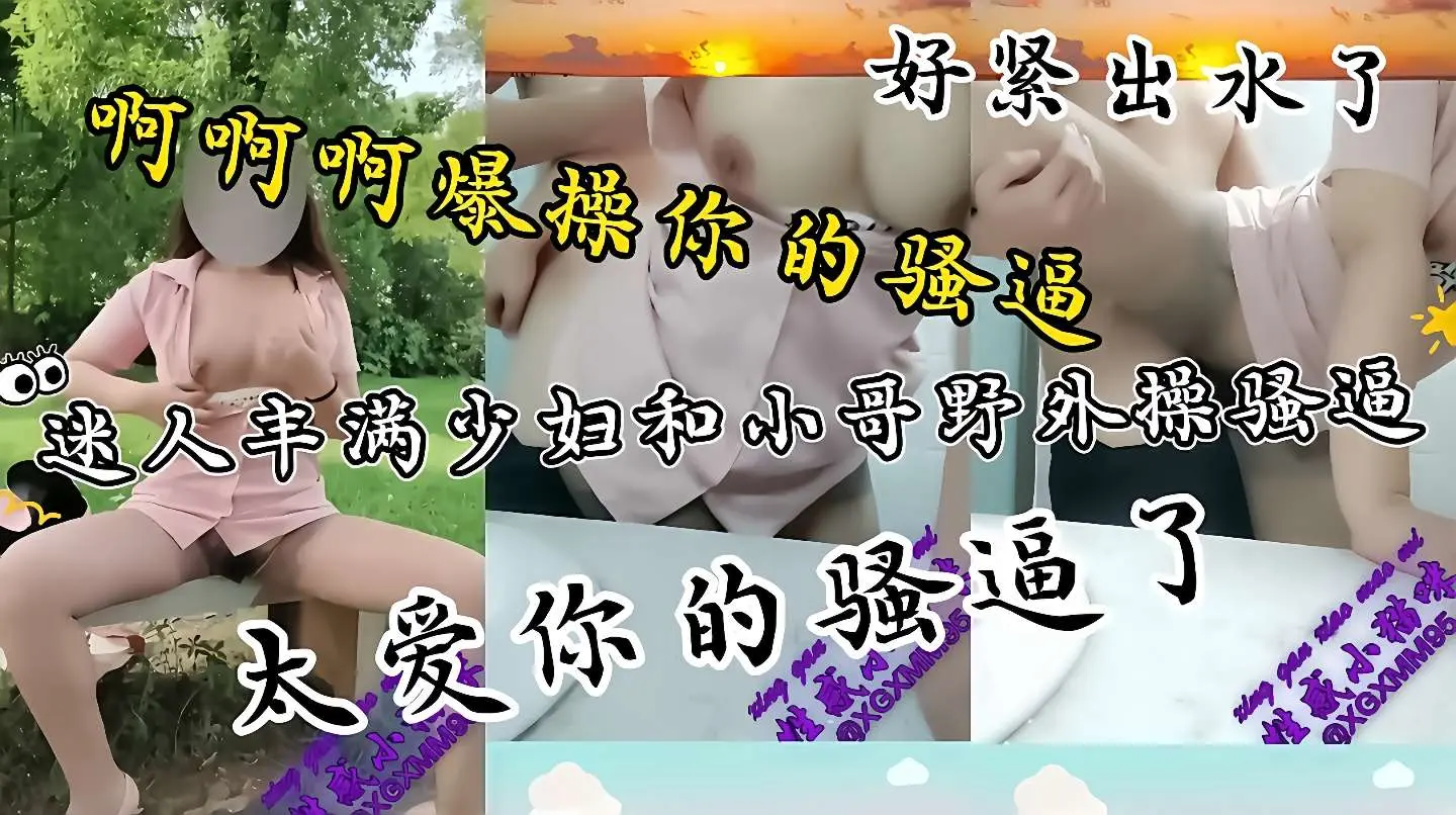 出水了真紧，性感丝袜长腿美女野外勾引小哥哥操逼内射，这波操作把小哥鸡巴都给整硬了，直接让他干骚逼，后入疯狂输出，又骚又性感，干死你个小骚货