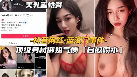 【抖音网红_蓝泫门事件】顶级身材御姐气质，自慰喷水，全网独家