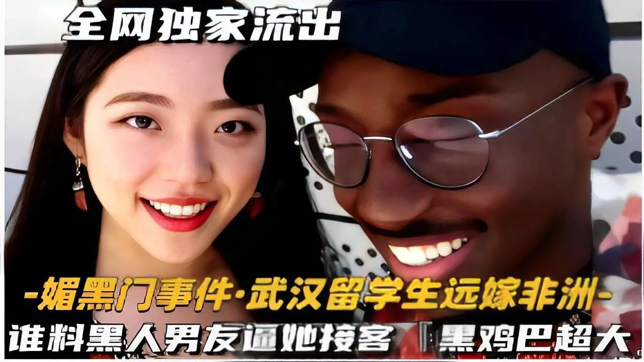 -媚黑门事件·武汉留学生远嫁非洲-谁料黑人男友逼她接客