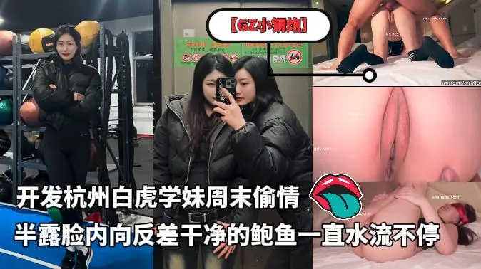泡良大神【GZ小钢炮】新作，开发杭州白虎学妹周末偷情，半露脸内向反差，干净的鲍鱼一直水流不停