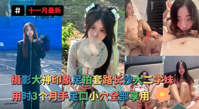 足控福音最新流出_-_摄影大神印象足拍套路长沙大二学妹_用时3个月这一次终于要操了_极品学生妹_乖巧听话_手足口小穴全部享用