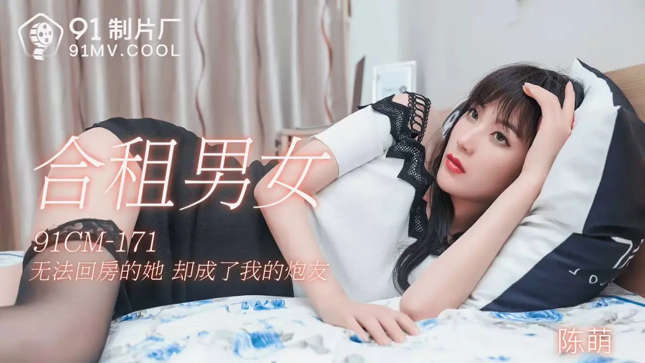 91制片厂 91CM-171 合租男女 陈萌 中文字幕