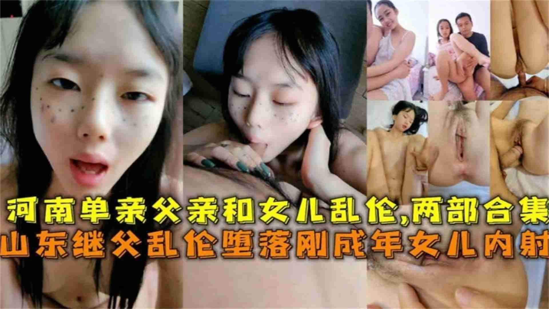 山东继父乱伦刚成年萝莉女儿内射，两部合集！