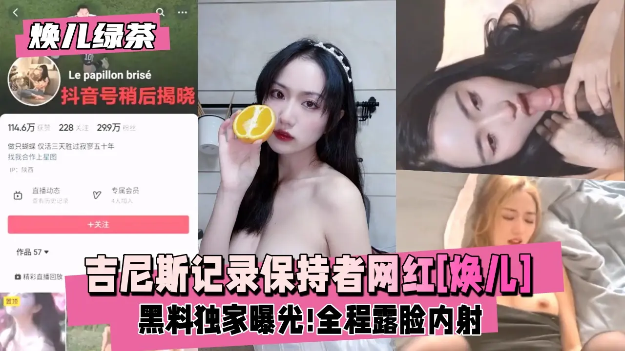 【焕儿绿茶吉尼斯记录保持者】网红[焕儿]职业模特,出演过多部网剧,黑料独家曝光!全程露脸内射