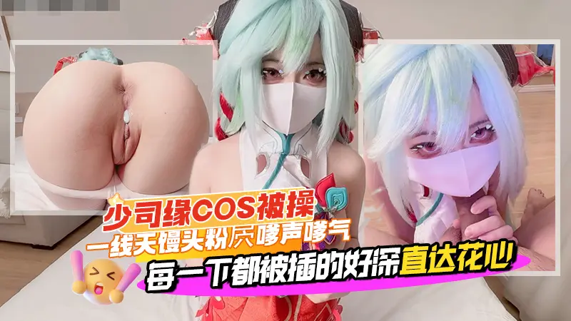 少司缘COS被操，一线天馒头粉屄嗲声嗲气，每一下都被插的好深直达花心
