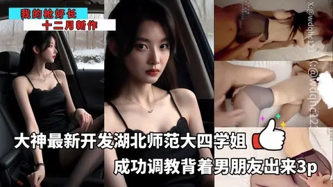 我的枪好长十二月新作_-_大神最新开发湖北师范大四学姐成功调教背着男朋友出来3