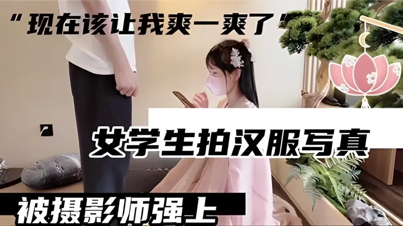【白虎萝莉】女学生拍汉服写真，拍完回馈摄影
师给他玩弄，大屌无套爆插嫩穴
