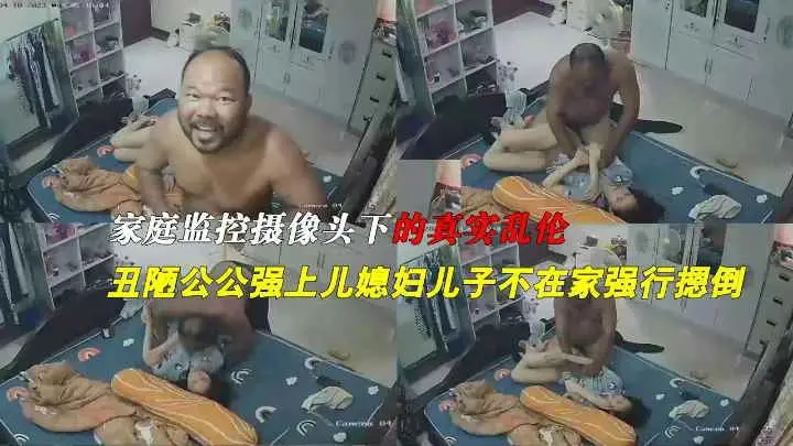 摄像头破解】家庭摄像头偷拍绝对真实乱伦黝黑秃顶老公公强上儿媳妇