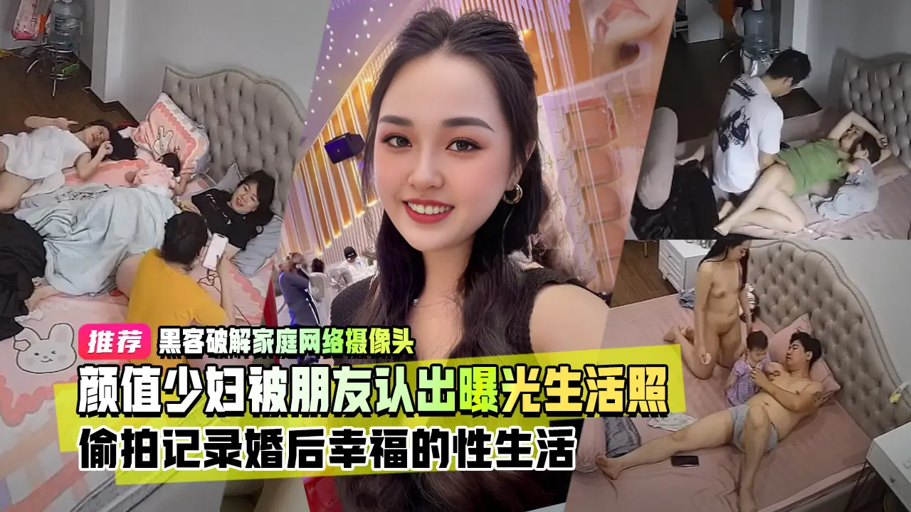 黑客破解家庭网络摄像头高颜值少妇被朋友认出曝光生活照偷拍记录婚后幸福的性生活