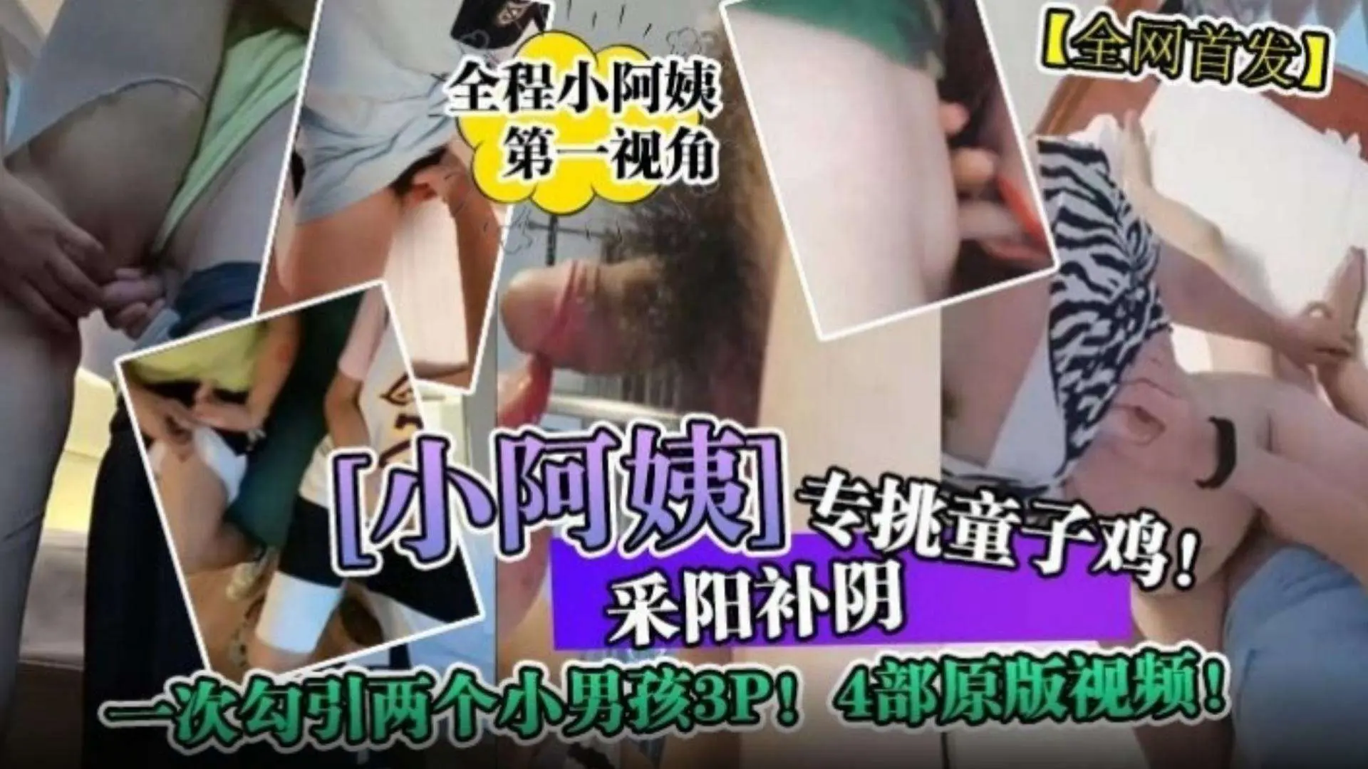 【全网首发】'小阿姨”专挑童子鸡!采阳补阴!一次勾引两个小男孩3p!四部原版视频