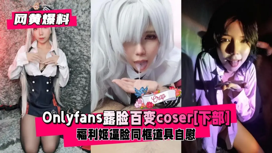 【网黄爆料】百变福利姬coser逼脸性爱[下部