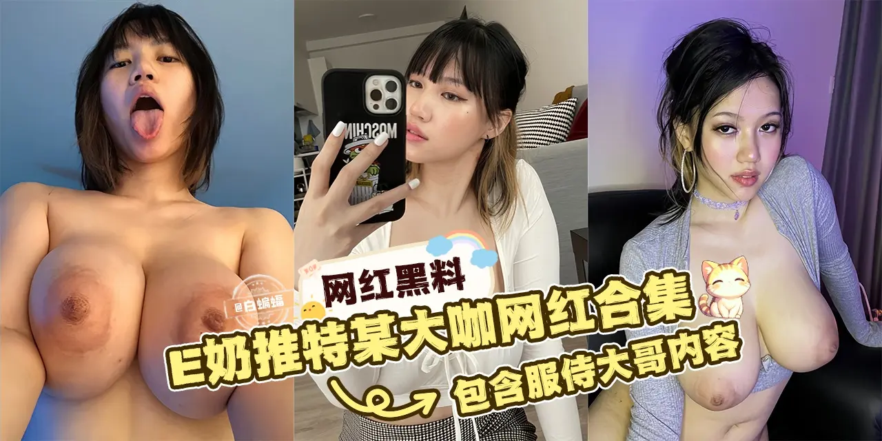 网曝万人求黑料- E奶推特某大咖网红合集‘包含服侍大哥的内容’