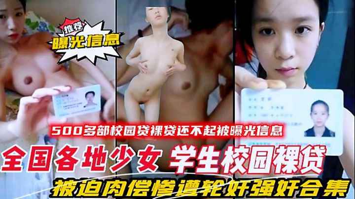 全国各地少女大学生校园裸贷还不起被曝光信息，被迫肉偿惨遭强奸合集
