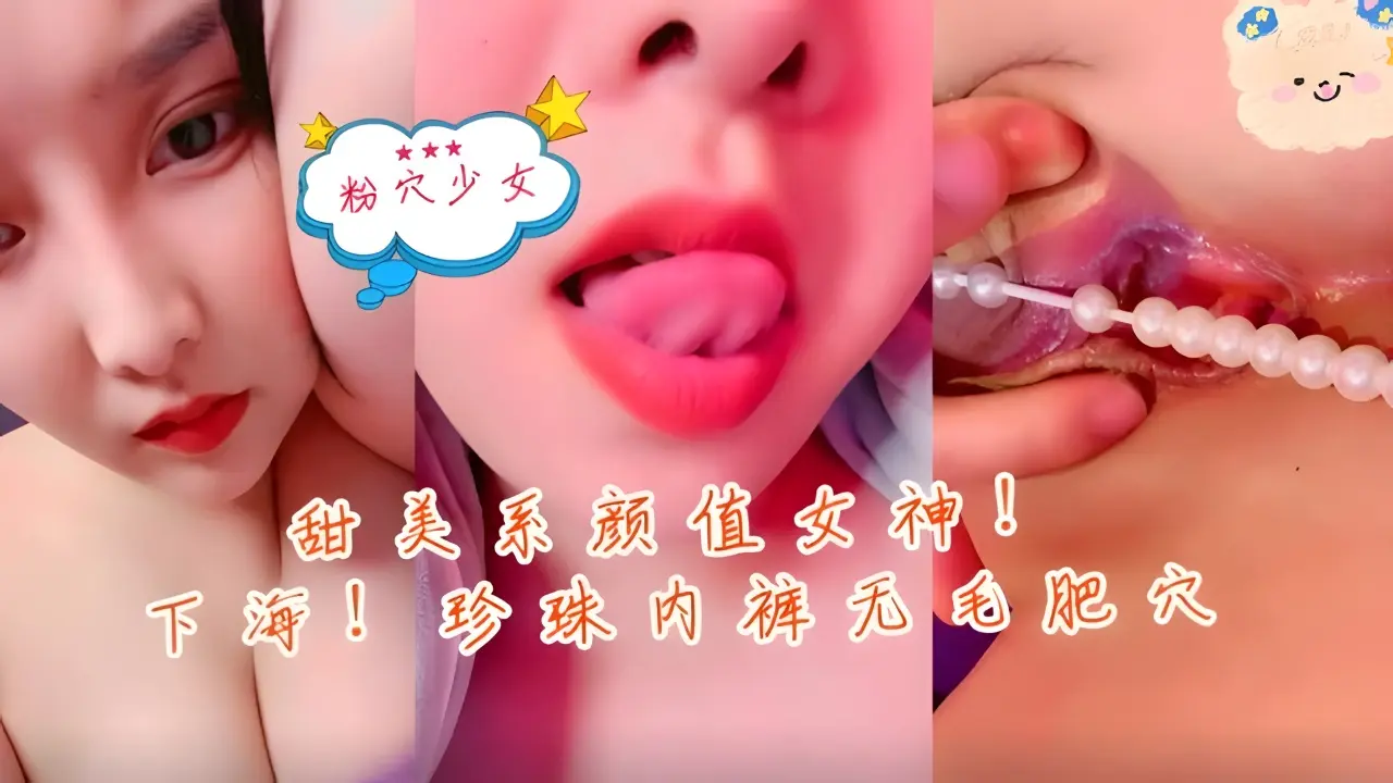 【少女下海】甜美系颜值女神！新人下海！珍珠内裤无毛肥穴。