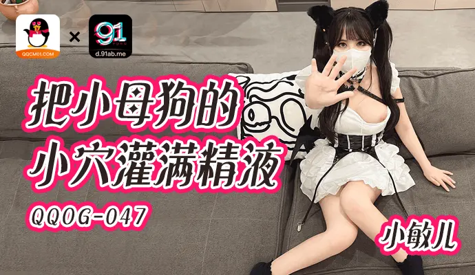 「扣扣传媒」把小母狗的小穴灌满精液/QQOG-047